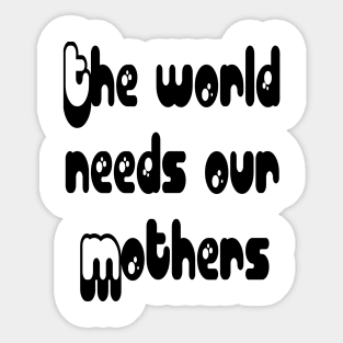 Mothers Day gift - The world needs our mouthers Sticker